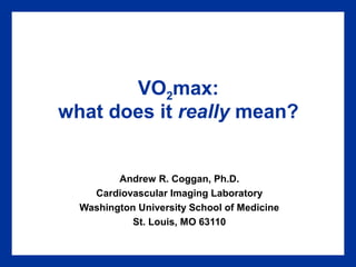 VO2max:
what does it really mean?

Andrew R. Coggan, Ph.D.
Cardiovascular Imaging Laboratory
Washington University School of Medicine
St. Louis, MO 63110

 