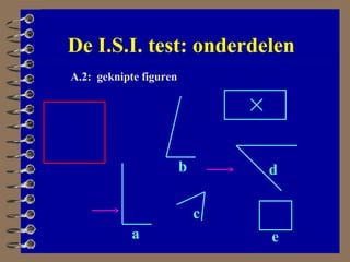 De I.S.I. test: onderdelen A.2:  geknipte figuren a b c d e 