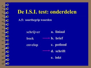 De I.S.I. test: onderdelen A.5:  soortbegrip woorden a.  liniaal b.  brief c.  potlood d.  schrift e.  inkt schrijver boek envelop 