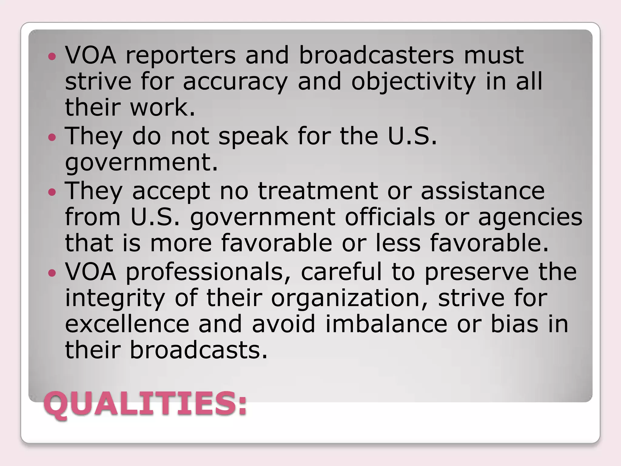 VOA news and programming must be rigorously sourced and verified.Fairness:VOA is required to present a full and fair account of events.
