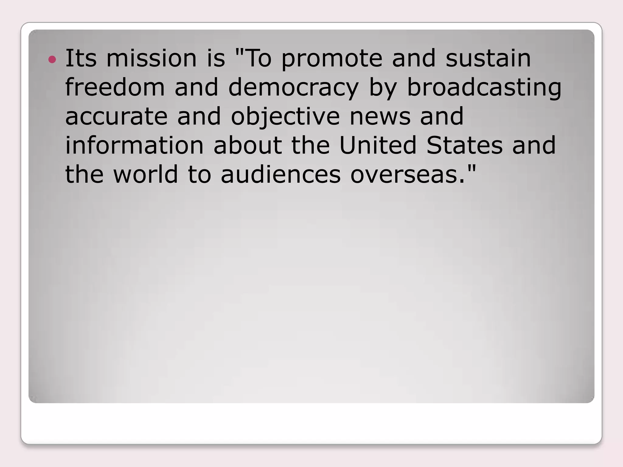 VOA broadcasters avoid fabricating, distorting, or dramatizing an event.Context and Comprehensiveness:VOA presents a comprehensive account of America and the world, and puts events in context. That means constant programs reflect America's, and the world's, political, geographical, cultural, ethnic, religious, and social diversity. 