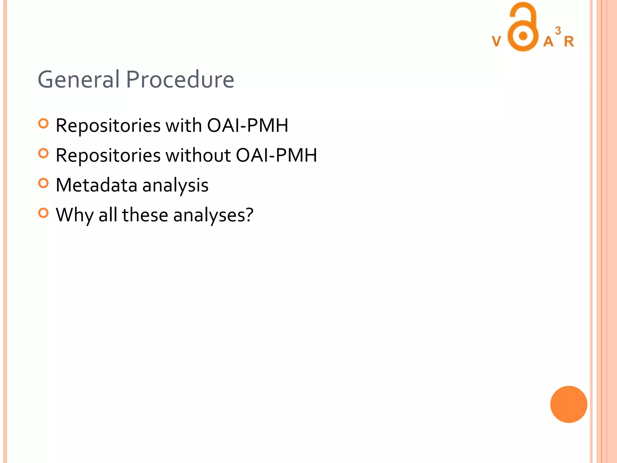 General Procedure Repositories with OAI-PMH Repositories without OAI-PMH Metadata analysis Why all these analyses? 