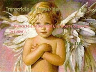 “ - Nunca te arrependerás, se fizeres o que eu
te sugerir. ”

                                  (p.123)
 