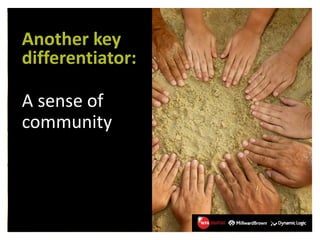 Another key
differentiator:

A sense of
community
 