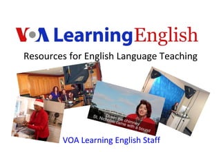 Resources for English Language Teaching
VOA Learning English Staff
 