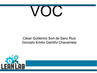 VOC
César Guillermo Sort de Sanz Ruiz
Gonzalo Emilio Gamiño Chavarrieta
 