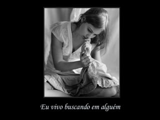 Eu vivo buscando em alguém 