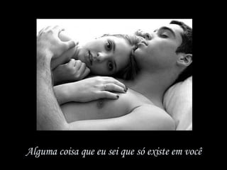 Alguma coisa que eu sei que só existe em você 