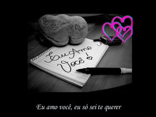 Eu amo você, eu só sei te querer 