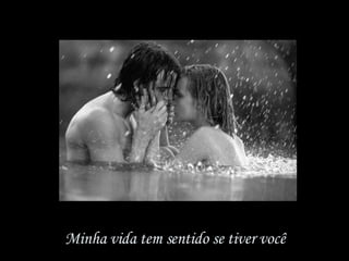 Minha vida tem sentido se tiver você 