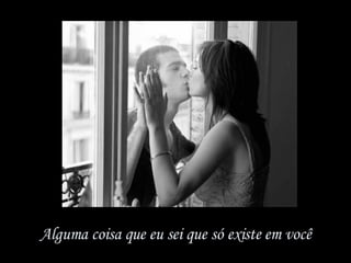 Alguma coisa que eu sei que só existe em você 