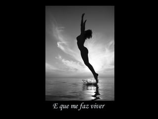 E que me faz viver  