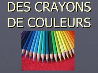 DES CRAYONS DE COULEURS 