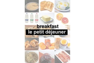 breakfastbreakfast
le petit déjeunerle petit déjeuner
 