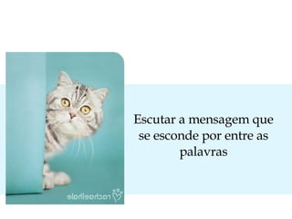 Escutar a mensagem que se esconde por entre as palavras 