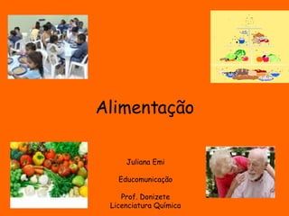 Alimentação Juliana Emi Educomunicação Prof. Donizete Licenciatura Química 