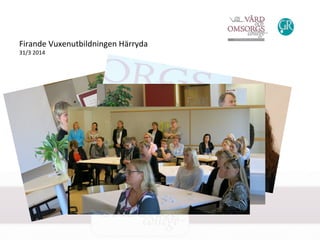 Firande	
  Vuxenutbildningen	
  Härryda	
  
31/3	
  2014	
  
 