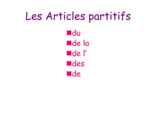 Les Articles partitifs
du
de la
de l’
des
de
 