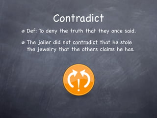 Contradict
Def: To deny the truth that they once said.

The jailer did not contradict that he stole
the jewelry that the others claims he has.
 