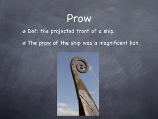 Prow
Def: the projected front of a ship.

The prow of the ship was a magniﬁcent lion.
 