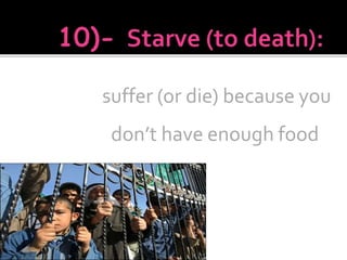 suffer (or die) because you
don’t have enough food
 