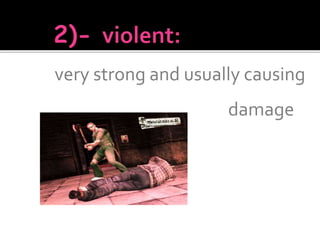 very strong and usually causing
damage
 