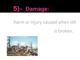 harm or injury caused when sth
is broken.
 