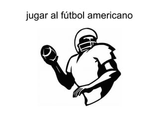 jugar al fútbol americano
 