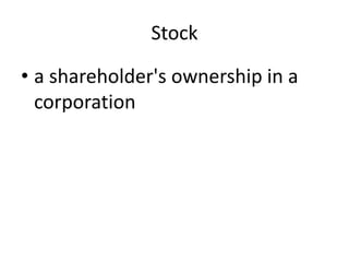 Stock
• a shareholder's ownership in a
corporation
 