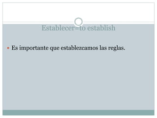 Establecer=to establish
Es importante que establezcamos las reglas.