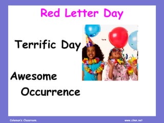 Coleman’s Classroom www.clmn.net
Red Letter Day
Terrific Day
Awesome
Occurrence
 