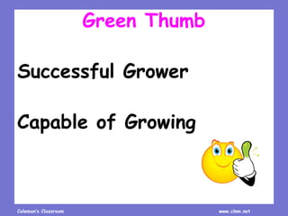 Coleman’s Classroom www.clmn.net
Green Thumb
Successful Grower
Capable of Growing
 