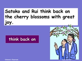 Coleman’s Classroom www.clmn.net
Satoko and Rui think back on
the cherry blossoms with great
joy.
think back on
 