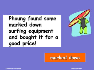 Coleman’s Classroom www.clmn.net
Phoung found some
marked down
surfing equipment
and bought it for a
good price!
marked down
 