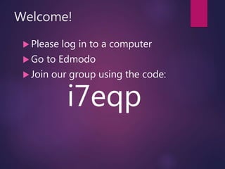 Welcome!
 Please log in to a computer
 Go to Edmodo
 Join our group using the code:
i7eqp
 