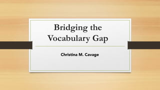 Bridging the
Vocabulary Gap
Christina M. Cavage
 