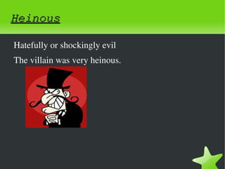 Heinous

    Hatefully or shockingly evil
    The villain was very heinous.




                                
 