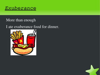 Exuberance

    More than enough
    I ate exuberance food for dinner.




                                
 