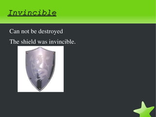 Invincible

    Can not be destroyed
    The shield was invincible.




                                  
 