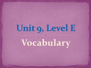 Vocabulary Unit 9, Level E 
