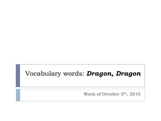 Vocabulary words: Dragon, Dragon Week of October 5th, 2010 