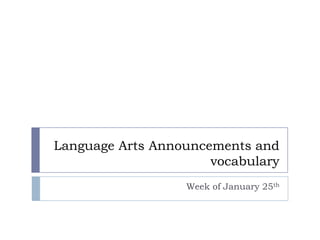 Language Arts Announcements and vocabulary Week of January 25th 