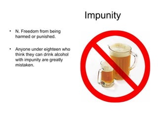 Impunity N. Freedom from being harmed or punished. Anyone under eighteen who think they can drink alcohol with impunity are greatly mistaken. 
