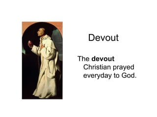 Devout The  devout  Christian prayed everyday to God. 