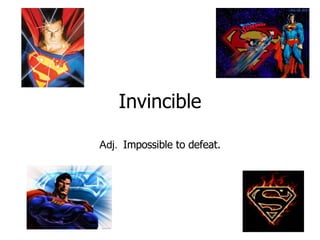 Invincible Adj.  Impossible to defeat. 
