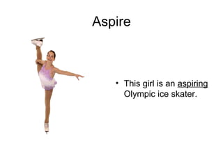 Aspire This girl is an  aspiring  Olympic ice skater. 