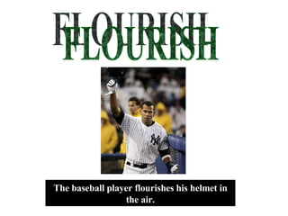 FLOURISH The baseball player flourishes his helmet in the air. 