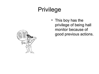 Privilege This boy has the privilege of being hall monitor because of good previous actions. 