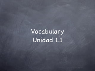 Vocabulary
Unidad 1.1
 