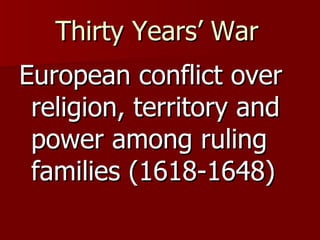 Thirty Years’ War   European conflict over religion, territory and power among ruling families (1618-1648) 